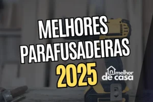 Melhores Parafusadeiras: As 22 Melhores de 2025